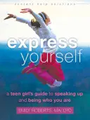 Express Yourself: Poradnik dla nastoletnich dziewcząt, jak się wypowiadać i być tym, kim się jest - Express Yourself: A Teen Girl's Guide to Speaking Up and Being Who You Are