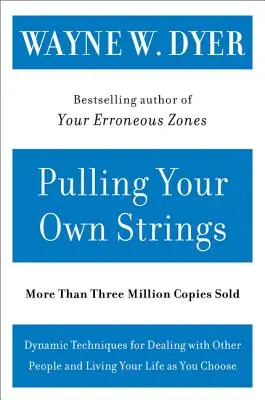 Pociąganie za własne sznurki: Dynamiczne techniki radzenia sobie z innymi ludźmi i prowadzenia życia według własnego uznania - Pulling Your Own Strings: Dynamic Techniques for Dealing with Other People and Living Your Life as You Choose