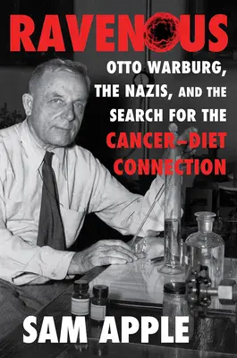 Ravenous: Otto Warburg, naziści i poszukiwanie związku raka z dietą - Ravenous: Otto Warburg, the Nazis, and the Search for the Cancer-Diet Connection