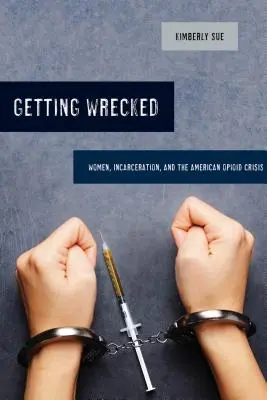 Getting Wrecked, 46: Kobiety, więzienie i amerykański kryzys opioidowy - Getting Wrecked, 46: Women, Incarceration, and the American Opioid Crisis