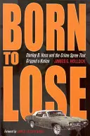 Born to Lose: Stanley B. Hoss i szał zbrodni, który ogarnął naród - Born to Lose: Stanley B. Hoss and the Crime Spree That Gripped a Nation