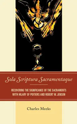 Sola Scriptura Sacramentaque: Odzyskiwanie znaczenia sakramentów z Hilarym z Poitiers i Robertem W. Jensonem - Sola Scriptura Sacramentaque: Recovering the Significance of the Sacraments with Hilary of Poitiers and Robert W. Jenson