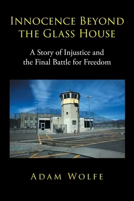 Niewinność poza szklanym domem: Historia niesprawiedliwości i ostateczna bitwa o wolność - Innocence Beyond The Glass House: A Story of Injustice and the Final Battle for Freedom