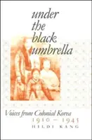 Pod czarnym parasolem: Głosy z kolonialnej Korei, 1910-1945 - Under the Black Umbrella: Voices from Colonial Korea, 1910-1945