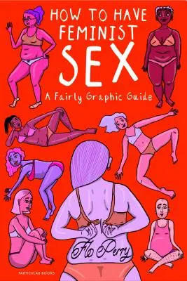 Jak uprawiać feministyczny seks - dość graficzny przewodnik - How to Have Feminist Sex - A Fairly Graphic Guide