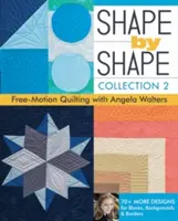 Shape by Shape, Collection 2: Free-Motion Quilting with Angela Walters - Ponad 70 wzorów bloków, teł i obramowań - Shape by Shape, Collection 2: Free-Motion Quilting with Angela Walters - 70+ More Designs for Blocks, Backgrounds & Borders