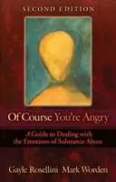 Oczywiście, że jesteś zły: Przewodnik po radzeniu sobie z emocjami związanymi z nadużywaniem substancji psychoaktywnych - Of Course You're Angry: A Guide to Dealing with the Emotions of Substance Abuse