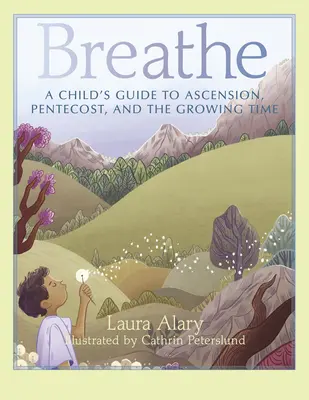 Oddychaj: Dziecięcy przewodnik po Wniebowstąpieniu, Zesłaniu Ducha Świętego i czasie wzrastania - Breathe: A Child's Guide to Ascension, Pentecost, and the Growing Time