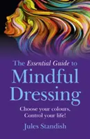 Niezbędny przewodnik po świadomym ubieraniu się: Wybierz kolory - kontroluj swoje życie! - The Essential Guide to Mindful Dressing: Choose Your Colours - Control Your Life!