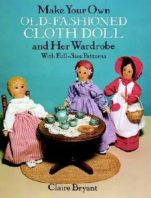 Stwórz własną staromodną lalkę i jej garderobę: Z pełnowymiarowymi wzorami - Make Your Own Old-Fashioned Cloth Doll and Her Wardrobe: With Full-Size Patterns