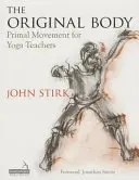 The Original Body: Pogłębiona praktyka nauczania jogi - The Original Body: Deepening Practice for the Teaching of Yoga