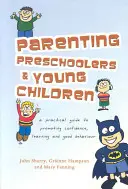 Rodzicielstwo przedszkolaków i małych dzieci: Praktyczny przewodnik po promowaniu pewności siebie, uczenia się i dobrego zachowania - Parenting Preschoolers and Young Children: A Practical Guide to Promoting Confidence, Learning and Good Behaviour