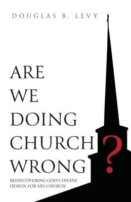 Czy źle robimy kościół? Odkrywając na nowo Boży plan dla Jego Kościoła - Are We Doing Church Wrong?: Rediscovering God's Divine Design for His Church