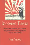 Stawanie się Turkiem: Reformy nacjonalistyczne i negocjacje kulturowe we wczesnej republikańskiej Turcji w latach 1923-1945 - Becoming Turkish: Nationalist Reforms and Cultural Negotiations in Early Republican Turkey 1923-1945