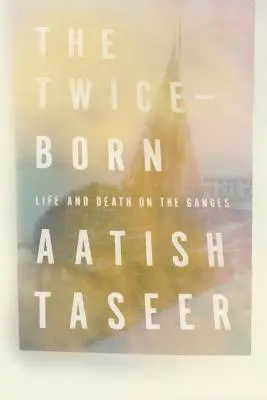 Podwójnie urodzony: życie i śmierć nad Gangesem - The Twice-Born: Life and Death on the Ganges