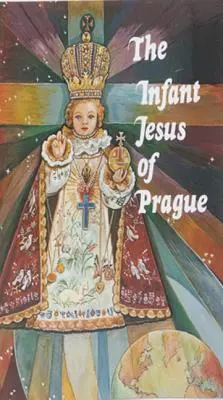 Praskie Dzieciątko Jezus: Modlitwy do Dzieciątka Jezus na każdą okazję z krótką historią nabożeństwa - Infant Jesus of Prague: Prayers to the Infant Jesus for All Occasions with a Short History of the Devotion