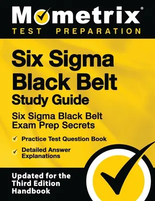 Six SIGMA Black Belt Study Guide - Six SIGMA Black Belt Exam Prep Secrets, Practice Test Question Book, Detailed Answer Explanations: [zaktualizowany dla - Six SIGMA Black Belt Study Guide - Six SIGMA Black Belt Exam Prep Secrets, Practice Test Question Book, Detailed Answer Explanations: [updated for the