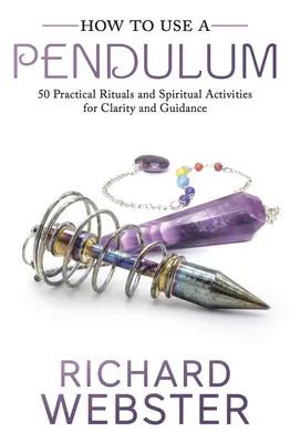 Jak używać wahadełka: 50 praktycznych rytuałów i działań duchowych dla jasności i przewodnictwa - How to Use a Pendulum: 50 Practical Rituals and Spiritual Activities for Clarity and Guidance