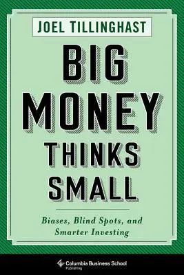 Wielkie pieniądze myślą na małą skalę: uprzedzenia, martwe punkty i mądrzejsze inwestowanie - Big Money Thinks Small: Biases, Blind Spots, and Smarter Investing