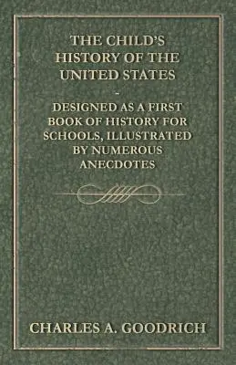 Dziecięca historia Stanów Zjednoczonych - zaprojektowana jako pierwsza książka historyczna dla szkół, ilustrowana licznymi anegdotami - The Child's History of the United States - Designed as a First Book of History for Schools, Illustrated by Numerous Anecdotes