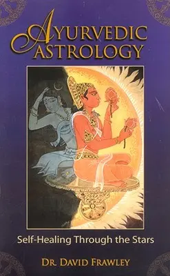 Astrologia ajurwedyjska: Samouzdrawianie poprzez gwiazdy - Ayurvedic Astrology: Self-Healing Through the Stars