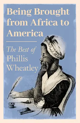 Będąc przywiezionym z Afryki do Ameryki - Najlepsze z Phillis Wheatley - Being Brought from Africa to America - The Best of Phillis Wheatley