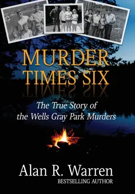 Morderstwo razy sześć: Prawdziwa historia morderstw w Wells Gray Park - Murder Times Six: The True Story of the Wells Gray Park Murders