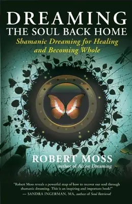 Dreaming the Soul Back Home: Szamańskie śnienie dla uzdrowienia i stania się całością - Dreaming the Soul Back Home: Shamanic Dreaming for Healing and Becoming Whole