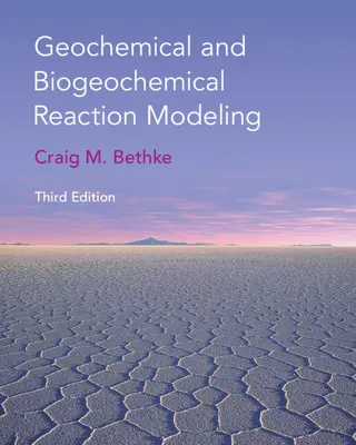 Modelowanie reakcji geochemicznych i biogeochemicznych (Bethke Craig M. (University of Illinois Urbana-Champaign)) - Geochemical and Biogeochemical Reaction Modeling (Bethke Craig M. (University of Illinois Urbana-Champaign))