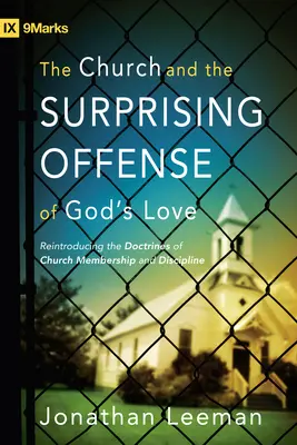 Kościół i zaskakująca obraza Bożej miłości: Ponowne wprowadzenie doktryn członkostwa i dyscypliny Kościoła - The Church and the Surprising Offense of God's Love: Reintroducing the Doctrines of Church Membership and Discipline