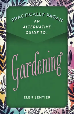 Praktycznie pogański - alternatywny przewodnik po ogrodnictwie - Practically Pagan - An Alternative Guide to Gardening