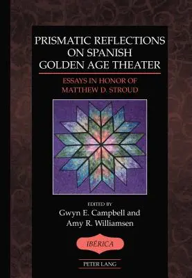 Refleksje pryzmatyczne na temat hiszpańskiego teatru Złotego Wieku; Eseje na cześć Matthew D. Strouda - Prismatic Reflections on Spanish Golden Age Theater; Essays in Honor of Matthew D. Stroud