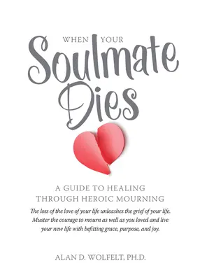 Kiedy umiera bratnia dusza: Przewodnik po uzdrawianiu poprzez heroiczną żałobę - When Your Soulmate Dies: A Guide to Healing Through Heroic Mourning