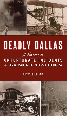 Deadly Dallas: Historia niefortunnych incydentów i makabrycznych ofiar śmiertelnych - Deadly Dallas: A History of Unfortunate Incidents and Grisly Fatalities