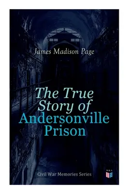 Prawdziwa historia więzienia Andersonville: Seria wspomnień z wojny secesyjnej - The True Story of Andersonville Prison: Civil War Memories Series