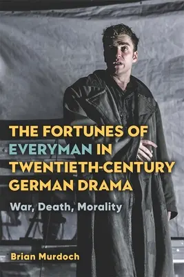 The Fortunes of Everyman in Twentieth-Century German Drama: Wojna, śmierć, moralność - The Fortunes of Everyman in Twentieth-Century German Drama: War, Death, Morality