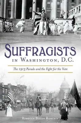 Sufrażystki w Waszyngtonie: Parada z 1913 roku i walka o prawo głosu - Suffragists in Washington, DC: The 1913 Parade and the Fight for the Vote