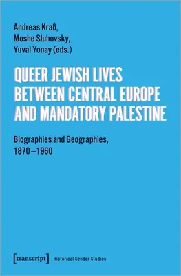 Queer Jewish Lives Between Central Europe and Mandatory Palestine: Biografie i geografie, 1870-1960 - Queer Jewish Lives Between Central Europe and Mandatory Palestine: Biographies and Geographies, 1870-1960