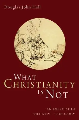 Czym chrześcijaństwo nie jest: Ćwiczenie z teologii „negatywnej - What Christianity Is Not: An Exercise in 'negative' Theology