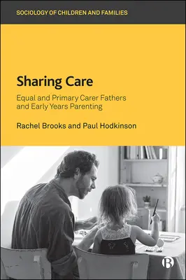 Dzielenie się opieką: Ojcowie równi i główni opiekunowie oraz rodzicielstwo we wczesnych latach życia dziecka - Sharing Care: Equal and Primary Carer Fathers and Early Years Parenting