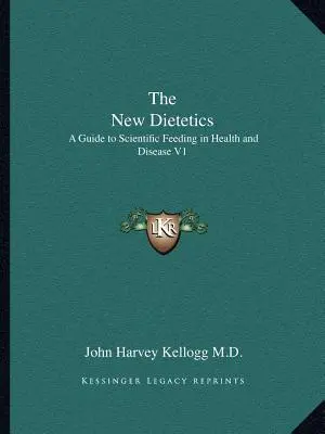 Nowa dietetyka: Przewodnik po naukowym żywieniu w zdrowiu i chorobie V1 - The New Dietetics: A Guide to Scientific Feeding in Health and Disease V1