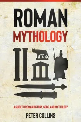 Roman Mythology: Przewodnik po historii, bogach i mitologii rzymskiej - Roman Mythology: A Guide to Roman History, Gods, and Mythology