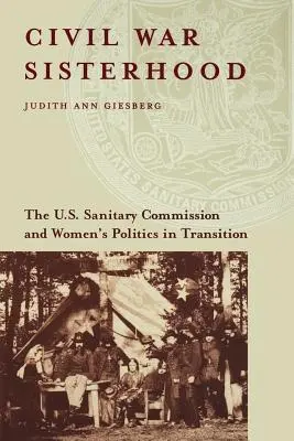 Siostrzeństwo wojny secesyjnej: Amerykańska Komisja Sanitarna i polityka kobiet w okresie transformacji - Civil War Sisterhood: The U.S. Sanitary Commission and Women's Politics in Transition