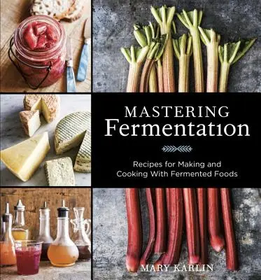 Mistrzowska fermentacja: Przepisy na robienie i gotowanie z fermentowanej żywności [Książka kucharska] - Mastering Fermentation: Recipes for Making and Cooking with Fermented Foods [A Cookbook]