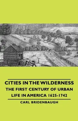 Miasta na pustyni - pierwszy wiek życia miejskiego w Ameryce 1625-1742 - Cities in the Wilderness - The First Century of Urban Life in America 1625-1742