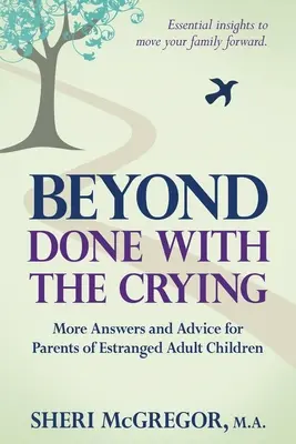 Beyond Done With The Crying: Więcej odpowiedzi i porad dla rodziców rozdzielonych dorosłych dzieci - Beyond Done With The Crying: More Answers and Advice for Parents of Estranged Adult Children