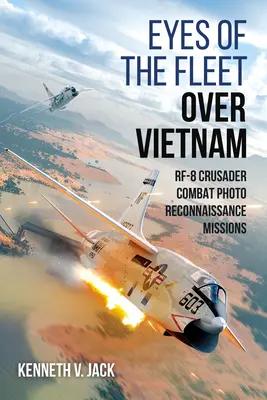 Oczy floty nad Wietnamem: Misje fotorozpoznania bojowego Rf-8 Crusader - Eyes of the Fleet Over Vietnam: Rf-8 Crusader Combat Photo-Reconnaissance Missions