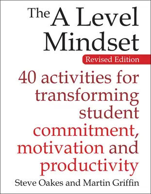 The A Level Mindset: 40 ćwiczeń zmieniających zaangażowanie, motywację i produktywność uczniów - The a Level Mindset: 40 Activities for Transforming Student Commitment, Motivation and Productivity