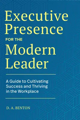 Executive Presence for the Modern Leader: Przewodnik po kultywowaniu sukcesu i rozwoju w miejscu pracy - Executive Presence for the Modern Leader: A Guide to Cultivating Success and Thriving in the Workplace