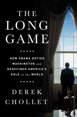 Długa gra: jak Obama przeciwstawił się Waszyngtonowi i na nowo zdefiniował rolę Ameryki na świecie - The Long Game: How Obama Defied Washington and Redefined America's Role in the World